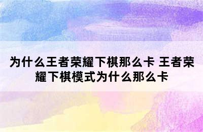 为什么王者荣耀下棋那么卡 王者荣耀下棋模式为什么那么卡